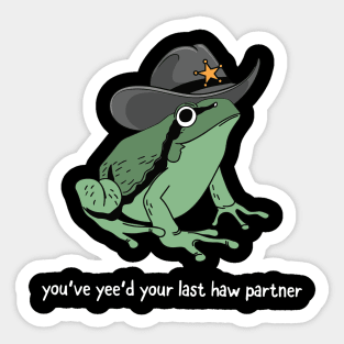 You Just Yee'd Your Last Haw Partner Cowboy Frog Sticker